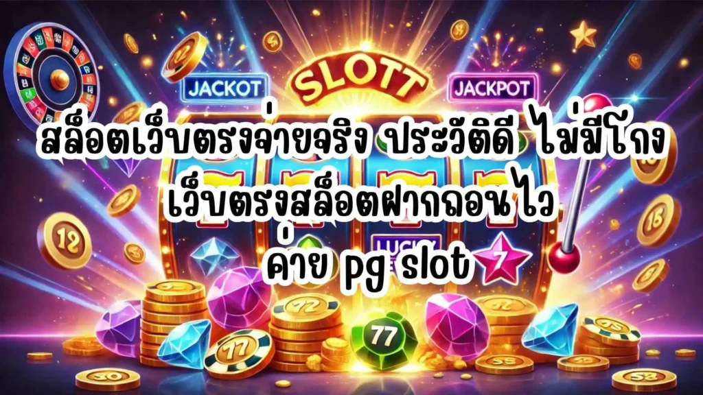 สล็อตเว็บตรงจ่ายจริง ประวัติดี ไม่มีโกง เว็บตรงสล็อตฝากถอนไว ค่าย pg slot