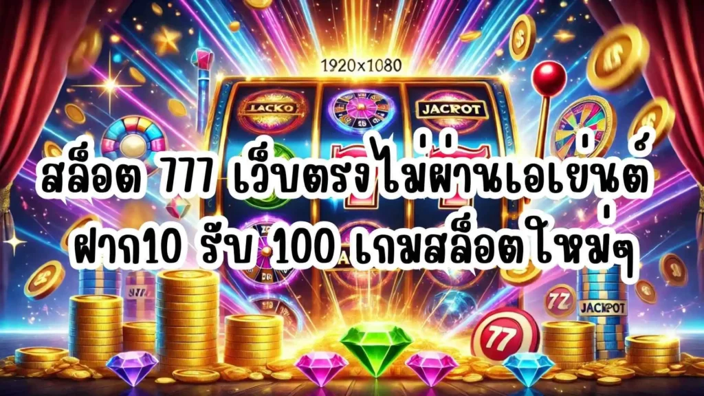 สล็อต 777 เว็บตรงไม่ผ่านเอเย่นต์ ฝาก10 รับ 100 เกมสล็อตใหม่ๆ